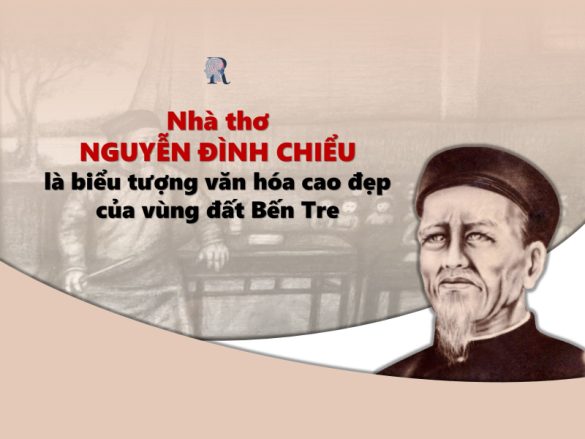 Nhà thơ Nguyễn Đình Chiểu là biểu tượng văn hóa cao đẹp của vùng đất Bến Tre