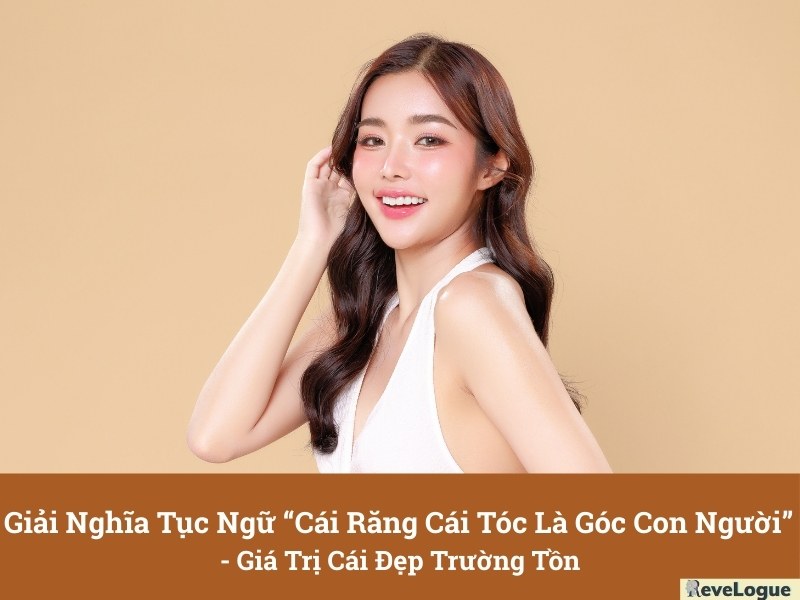 Giải nghĩa tục ngữ “Cái răng cái tóc là góc con người” - Giá trị cái đẹp trường tồn