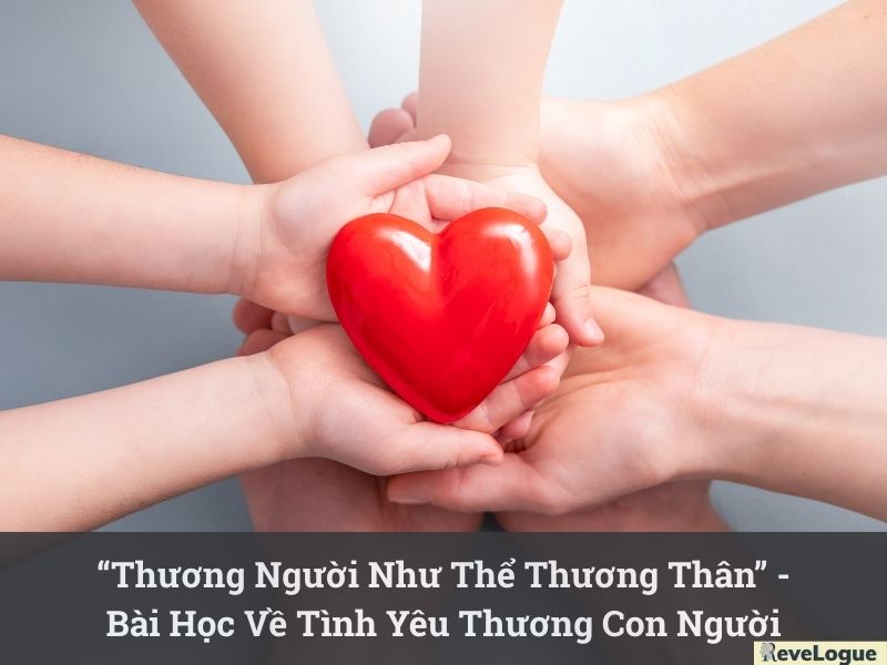 “Thương Người Như Thể Thương Thân” - Bài Học Về Tình Yêu Thương Con Người