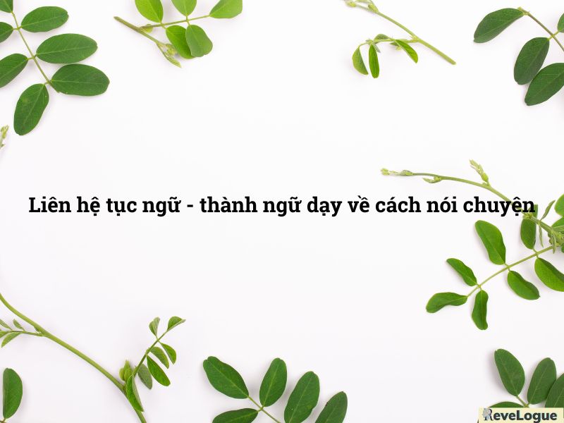 Liên hệ tục ngữ - thành ngữ dạy về cách nói chuyện
