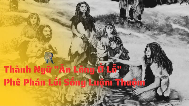 Thành Ngữ "Ăn Lông Ở Lỗ" - Phê Phán Lối Sống Luộm Thuộm