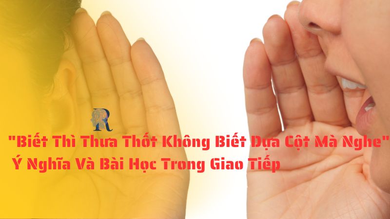 "Biết Thì Thưa Thốt Không Biết Dựa Cột Mà Nghe" Ý Nghĩa Và Bài Học Trong Giao Tiếp