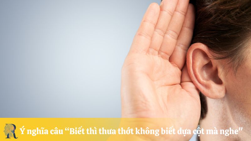 Ý nghĩa câu tục ngữ "Biết thì thưa thốt không biết dựa cột mà nghe"