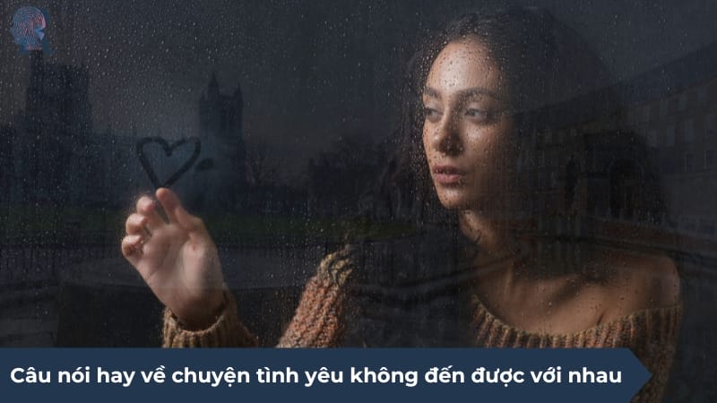 Những câu nói hay về chuyện tình yêu không đến được với nhau