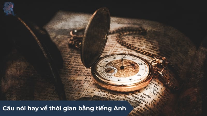 Câu nói hay bằng tiếng Anh giúp bạn trân trọng giá trị của thời gian