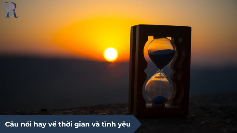 Những câu nói hay giúp giải đáp về mối liên hệ giữa thời gian và tình yêu