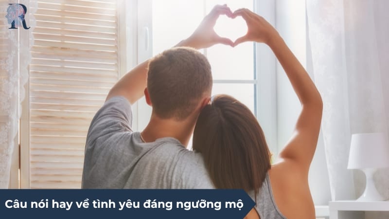 Những câu nói hay về tình yêu đáng ngưỡng mộ