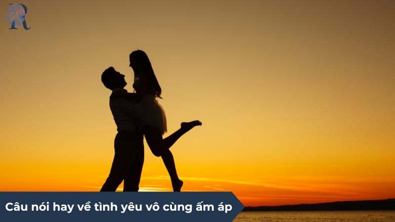 Những câu nói hay về tình yêu vô cùng ấm áp