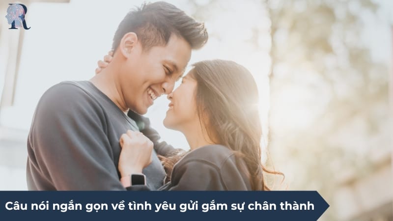 Câu nói ngắn gọn về tình yêu gửi gắm sự chân thành