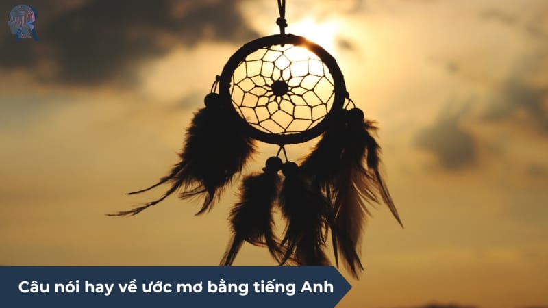Câu nói hay bằng tiếng Anh về ước mơ cho bạn trẻ đam mê ngoại ngữ