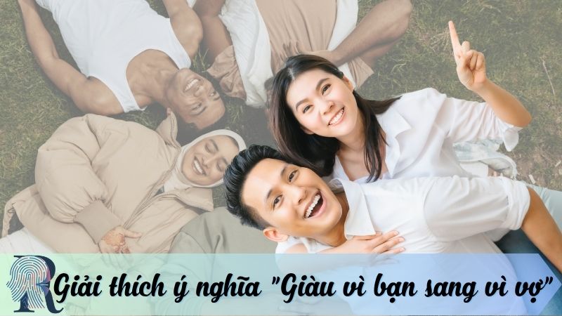 Giải nghĩa tục ngữ "Giàu vì bạn sang vì vợ"