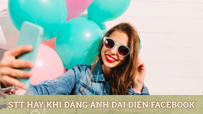 Tổng hợp stt hay khi đăng ảnh đại diện Facebook
