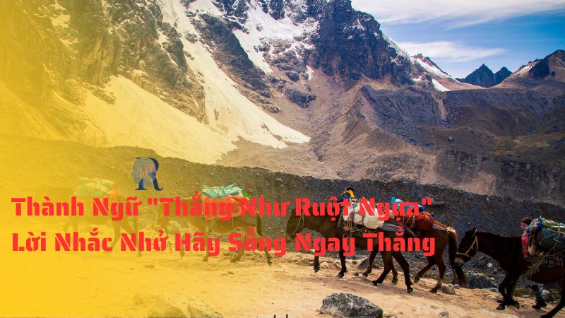 Thành Ngữ "Thẳng Như Ruột Ngựa" - Lời Nhắc Nhở Hãy Sống Ngay Thẳng