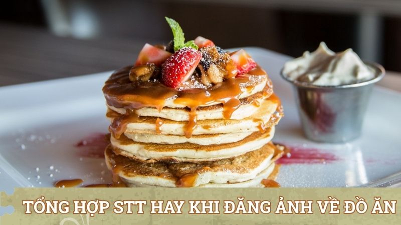 Tổng hợp stt hay khi đăng ảnh về đồ ăn