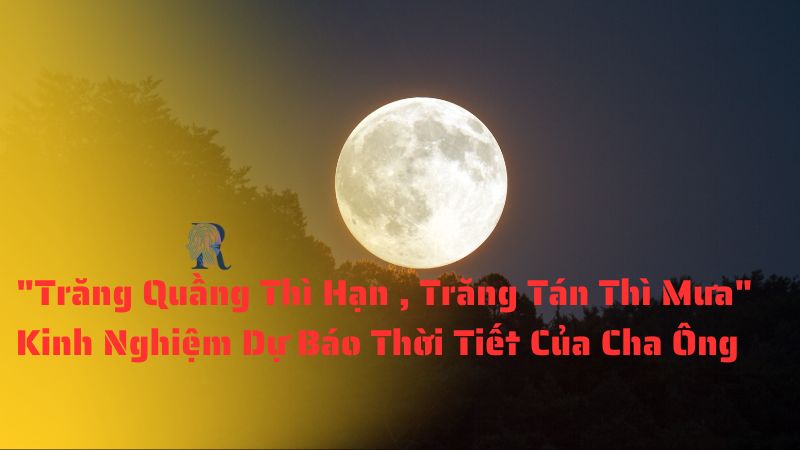 "Trăng Quầng Thì Hạn , Trăng Tán Thì Mưa" - Kinh Nghiệm Dự Báo Hiệu Thời Tiết Của Cha Ông