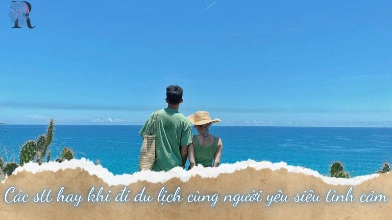 Các stt hay khi đi du lịch cùng người yêu siêu tình cảm