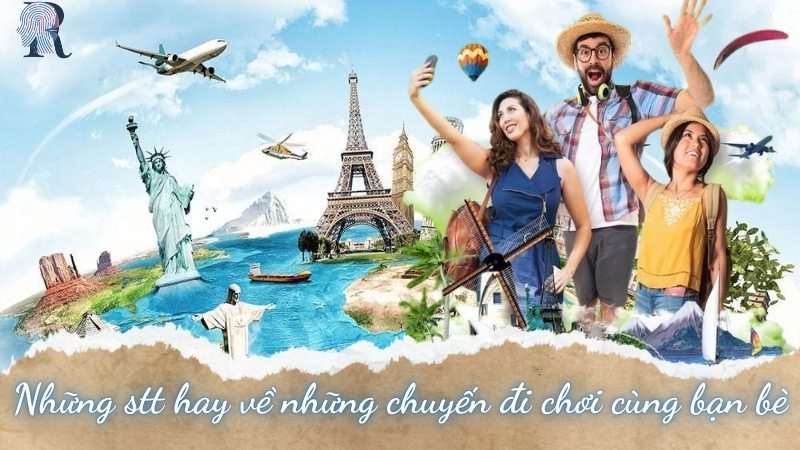 Những stt hay về những chuyến đi chơi cùng bạn bè