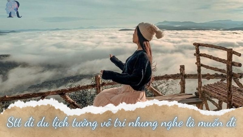 Stt đi du lịch tưởng vô tri nhưng nghe là muốn đi