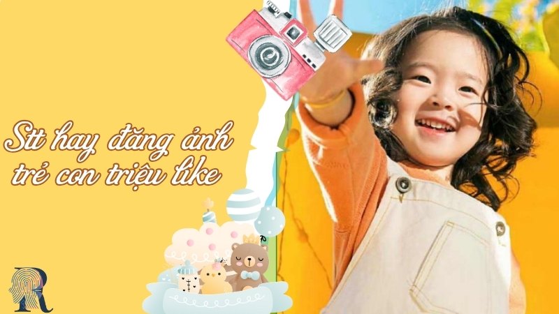 STT hay đăng ảnh trẻ con triệu like