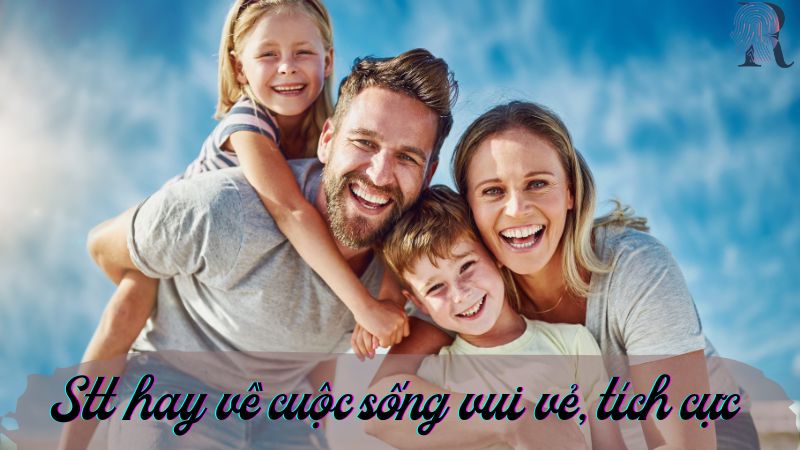 Những stt hay về cuộc sống vui vẻ, tích cực, yêu đời