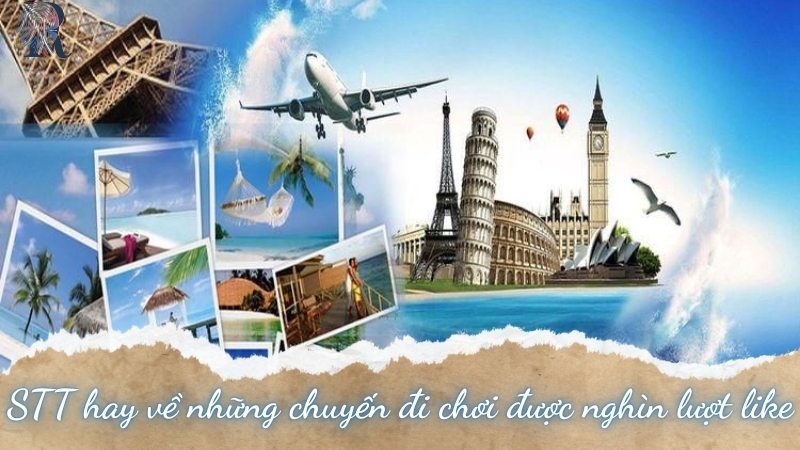 Tổng hợp stt hay về những chuyến đi chơi được nghìn lượt like