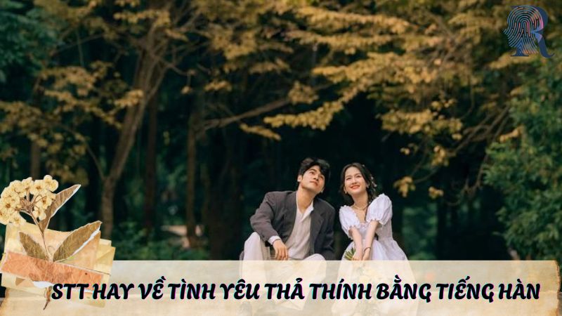 Những stt hay về tình yêu thả thính bằng tiếng Hàn ngọt lịm