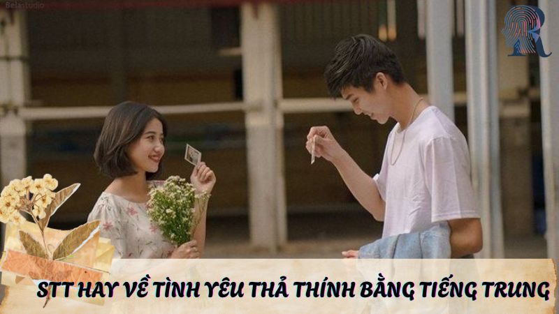 15 stt hay về tình yêu thả thính đỉnh nhất bằng tiếng Trung