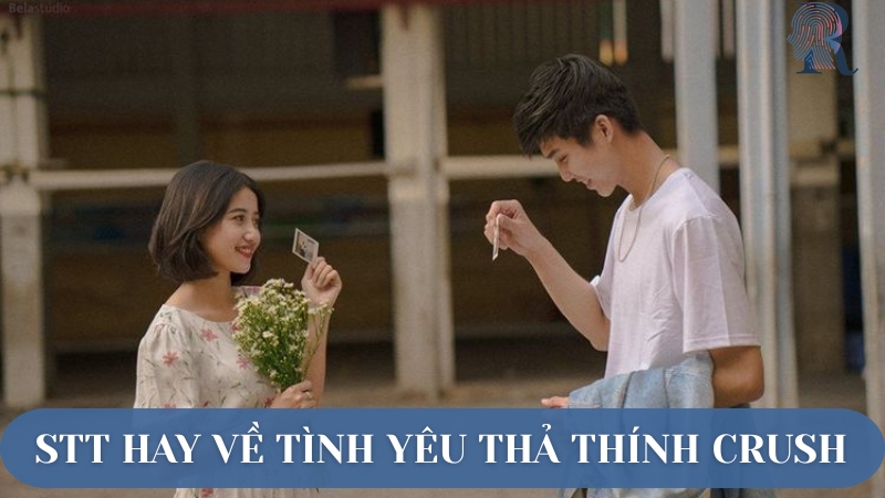 Tổng hợp stt hay nhất về tình yêu thả thính crush mê ngay