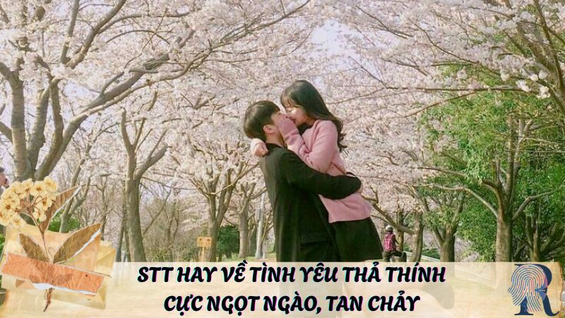 Stt hay về tình yêu thả thính cực ngọt ngào, tan chảy