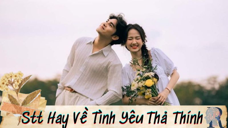 99+ Stt Hay Về Tình Yêu Thả Thính "Dính" Nhất Cho Người Đang Yêu
