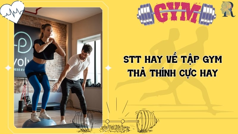 Stt hay về tập gym thả thính cực hay
