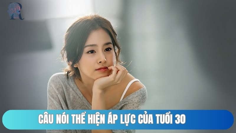 Câu nói thể hiện áp lực của tuổi 30
