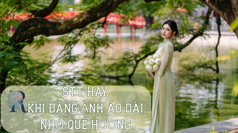 Stt hay khi đăng ảnh áo dài nhớ quê hương