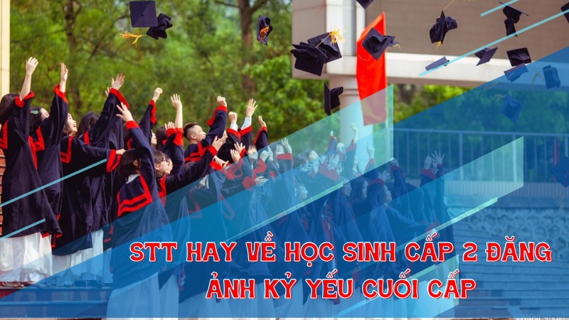 Stt hay về học sinh cấp 2 đăng ảnh kỷ yếu cuối cấp