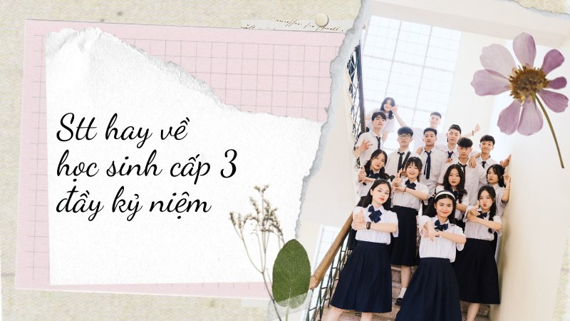 Stt hay về học sinh cấp 3 đầy kỷ niệm