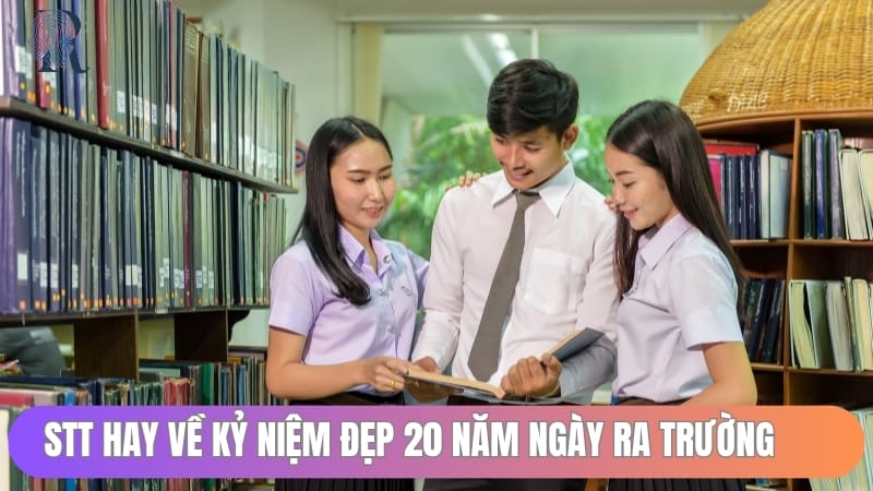 Stt hay về kỷ niệm đẹp 20 năm ngày ra trường