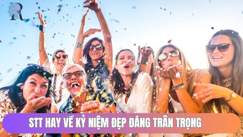 Stt hay về kỷ niệm đẹp đáng trân trọng