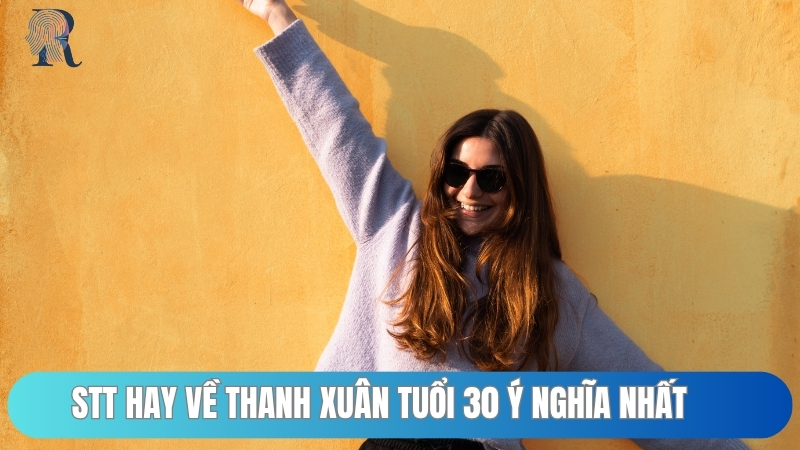 Stt hay về thanh xuân tuổi 30 ý nghĩa nhất