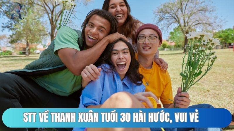 Stt về thanh xuân tuổi 30 hài hước, vui vẻ