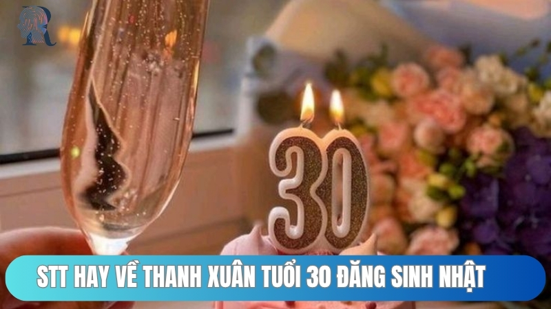 Stt hay về thanh xuân tuổi 30 đăng sinh nhật