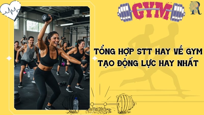 Tổng hợp stt hay về gym tạo động lực hay nhất