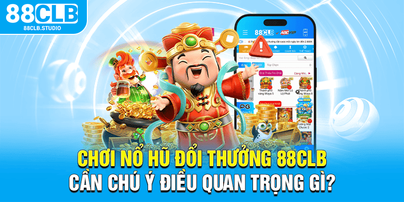 Chơi nổ hũ đổi thưởng 88CLB cần chú ý điều quan trọng gì Chơi nổ hũ đổi thưởng 88CLB cần chú ý điều quan trọng gì