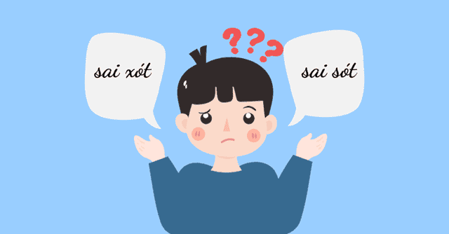 Nhiều người băn khoăn không biết sai sót hay sai xót đúng chính tả