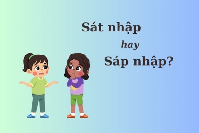 Sát nhập hay sáp nhập: Từ nào đúng chính tả?