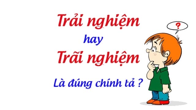 Trải nghiệm hay trãi nghiệm: Đâu là từ viết đúng?