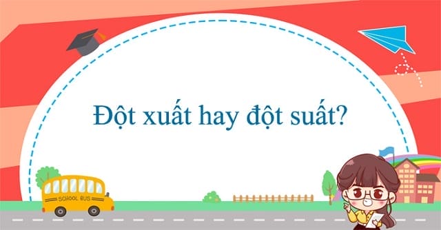 Nhiều người vẫn phân vân không biết sử dụng đột xuất hay đột suất