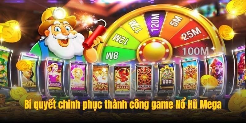 Bí quyết chinh phục thành công game Nổ Hũ Mega từ chuyên gia