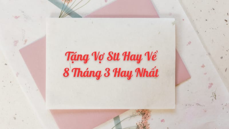 Tặng vợ stt hay về 8 tháng 3 hay nhất