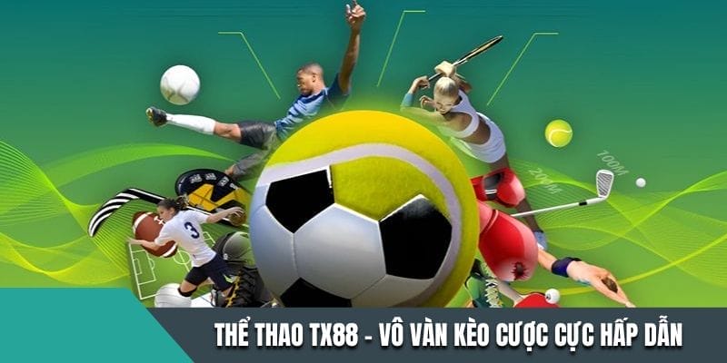 Thể Thao TX88 Là Gì? Vô Vàn Kèo Cược Cực Hấp Dẫn
