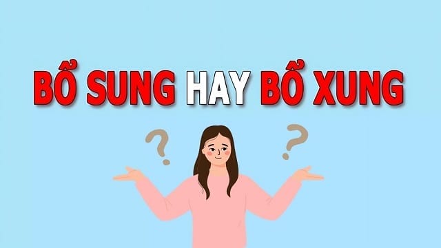 Tìm hiểu cách dùng đúng là bổ sung hay bổ xung